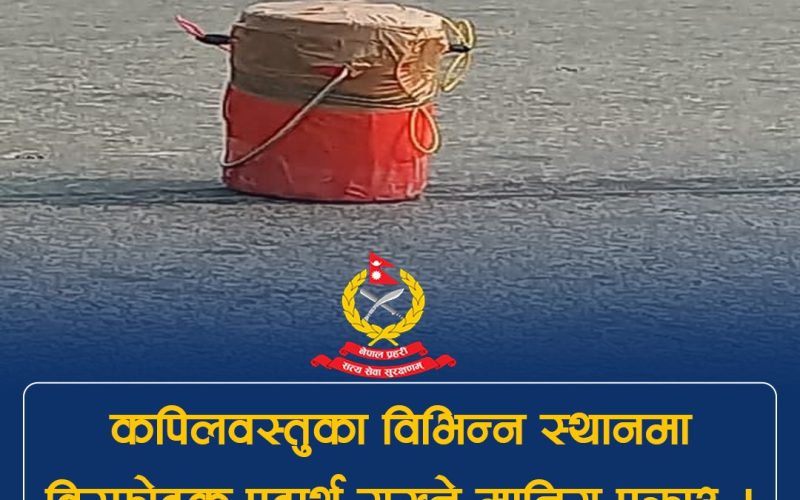 कपिलवस्तुका विभिन्न स्थानमा शंकास्पद विस्फोटक पदार्थ राख्ने व्यक्ति पक्राउ